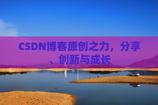 CSDN博客原创之力，分享、创新与成长